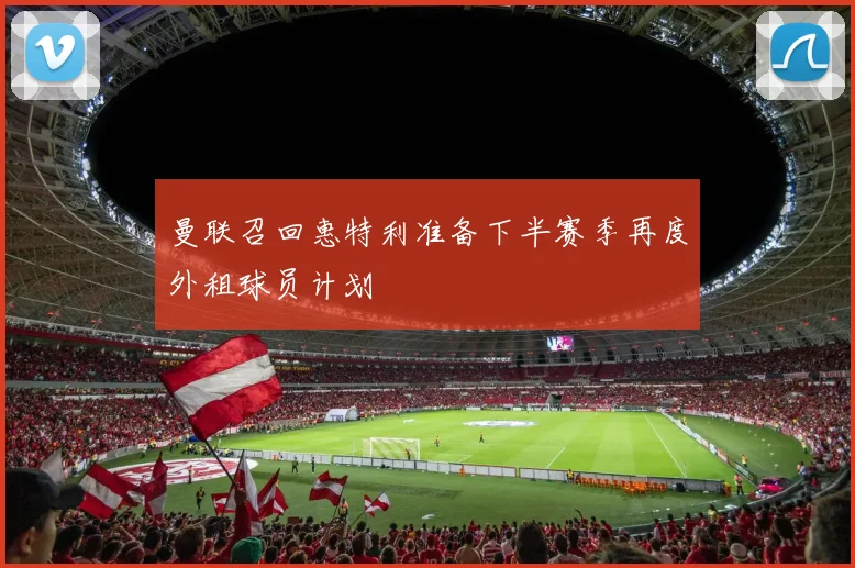 曼联召回惠特利准备下半赛季再度外租球员计划
