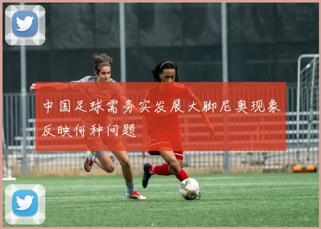 中国足球需务实发展大脚尼奥现象反映何种问题