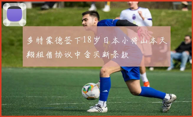 多特蒙德签下18岁日本小将山本天翔租借协议中含买断条款